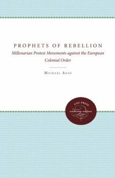 Paperback Prophets of Rebellion: Millenarian Protest Movements against the European Colonial Order Book