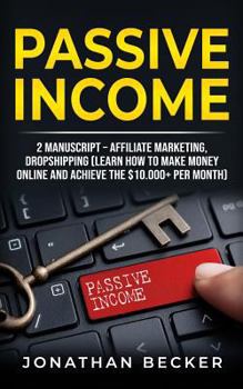 Paperback Passive Income: 2 Manuscript - Affiliate Marketing, Dropshipping (Learn How to Make Money Online and Achieve the $10.000+ Per Month) Book