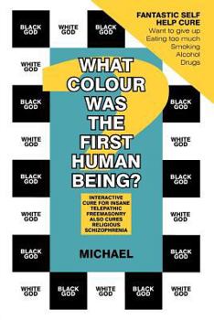 Paperback What Colour Was the First Human Being?: Interactive Cure for Insane Telepathic Freemasonry Also Cures Religious Schizophrenia Book