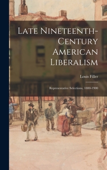 Late Nineteenth-century American Liberalism;representative Selections, 1880-1900 - Book #26 of the American Heritage Series