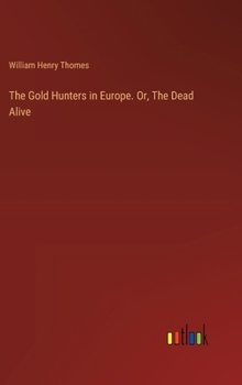 Hardcover The Gold Hunters in Europe. Or, The Dead Alive Book