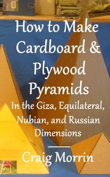 Paperback How to Make Cardboard and Plywood Pyramids in the Giza, Equilateral, Nubian, and Russian Dimensions Book