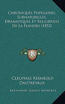 Paperback Chroniques Populaires, Surnaturelles, Dramatiques Et Religieuses De La Flandre (1852) [French] Book
