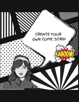 CREATE YOUR OWN COMIC STRIP: A Large Sketchbook for Kids and Adults, Create Your Own Comics, Variety of Templates Blank Pages Book Drawing