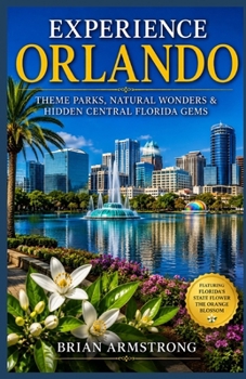Experience Orlando: Theme Parks, Natural Wonders & Hidden Central Florida Gems