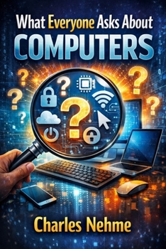 Paperback What Everyone Asks About Computers: The Complete Guide to Most PC Questions Book