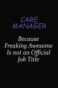 Paperback Care Manager Because Freaking Awesome Is Not An Official Job Title: Career journal, notebook and writing journal for encouraging men, women and kids. Book
