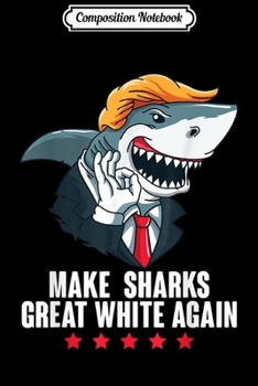 Paperback Composition Notebook: Funny Trump Great White Shark 2020 Make Sharks Great Again Journal/Notebook Blank Lined Ruled 6x9 100 Pages Book