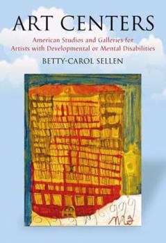 Paperback Art Centers: American Studios and Galleries for Artists with Developmental or Mental Disabilities Book