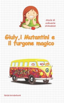 Paperback Giuly, i Mutantini e il furgone magico: Storie di ordinaria stranezza [Italian] Book