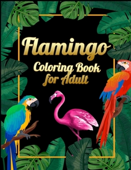 Flamingo Coloring Book for Adult: An Adult Coloring Book with Fun, Easy, flower pattern and Relaxing Coloring Pages