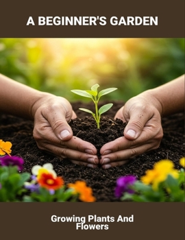 Paperback A Beginner'S Garden: Growing Plants And Flowers Book