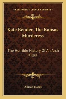 Kate Bender, The Kansas Murderess: The Horrible History Of An Arch Killer
