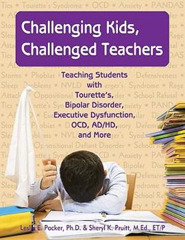 Paperback Challenging Kids, Challenged Teachers: Teaching Students with Tourette's, Bipolar Disorder, Executive Dysfunction, OCD, ADHD, and More [With CDROM] Book