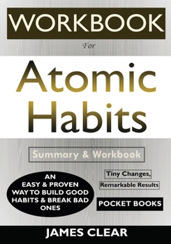 Paperback WORKBOOK For Atomic Habits: An Easy & Proven Way to Build Good Habits & Break Bad Ones Book