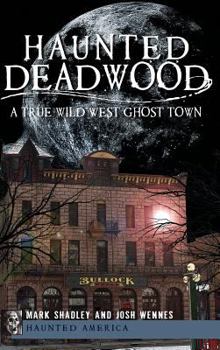Hardcover Haunted Deadwood: A True Wild West Ghost Town Book