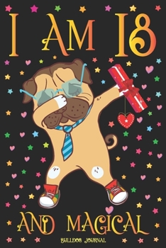 Bulldog Journal I am 18 and Magical: Cute Dabbing Dog Journal for 18 Year Old Girls | Pug Happy 18th Birthday Notebook Diary | Puppy Anniversary Gift Ideas for Her