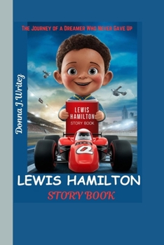 LEWIS HAMILTON STORY BOOK: The Journey of a Dreamer Who Never Gave Up