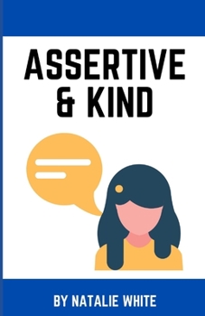 Paperback Assertive & Kind: A working woman's guide to standing up for yourself using compassionate communication and assertiveness without feelin Book