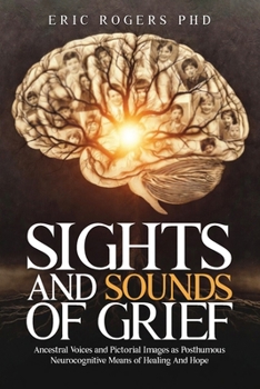 Sights and Sounds of Grief : Ancestral Voices and Pictorial Images As Posthumous Neurocognitive Means of Healing and Hope