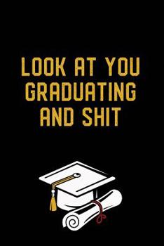 Paperback Look at You Graduating and Shit: Graduation Gag Gift, Funny Adult Lined Journal Notebook Book