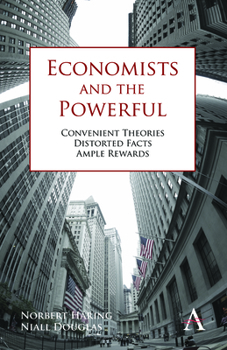 Economists and the Powerful: Convenient Theories, Distorted Facts, Ample Rewards - Book  of the Anthem Other Canon Economics