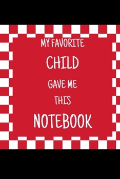 Paperback My Favorite Child Gave Me This Notebook - Best Parent Journal: Office Lined Blank Notebook Journal With A Funny Saying On The Outside Book