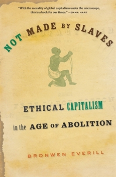 Paperback Not Made by Slaves: Ethical Capitalism in the Age of Abolition Book