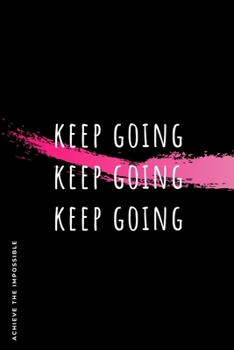 ACHIEVE THE IMPOSSIBLE Keep Going: Fitness and Weight loss Motivation Dot Grid Composition Notebook Get Fit and Stronger Gift for Workout Friend