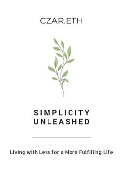 Simplicity Unleashed: Living with Less for a More Fulfilling Life