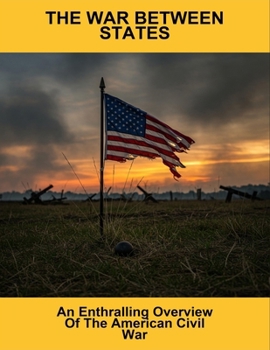 Paperback The War Between States: An Enthralling Overview Of The American Civil War Book
