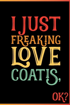 I Just Freaking Love Coatis Ok: Animal Shelters or Rescues Adoption Notebook Flower Wide Ruled Lined Journal 6x9 Inch ( Legal ruled ) Family Gift Idea ... or Kids in Holidays - Cute 70s Retro Cover