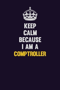 Paperback Keep Calm Because I Am A Comptroller: Motivational and inspirational career blank lined gift notebook with matte finish Book