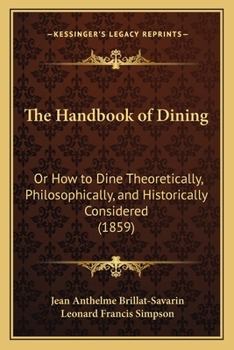 Paperback The Handbook of Dining: Or How to Dine Theoretically, Philosophically, and Historically Considered (1859) Book