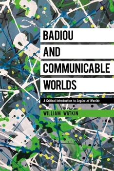 Paperback Badiou and Communicable Worlds: A Critical Introduction to Logics of Worlds Book