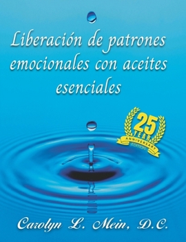 Liberación de patrones emocionales con aceites esenciales: 2023 Edición (Spanish Edition)
