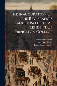 The Inauguration of the Rev. Francis Landey Patton, as President of Princeton College (Classic Reprint)