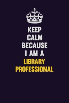 Paperback Keep Calm Because I Am A Library Professional: Motivational and inspirational career blank lined gift notebook with matte finish Book