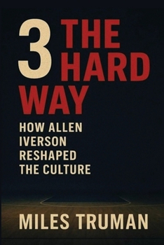Paperback 3 The Hard Way: How Allen Iverson Reshaped The Culture Book