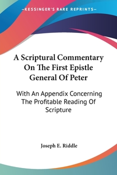 Paperback A Scriptural Commentary On The First Epistle General Of Peter: With An Appendix Concerning The Profitable Reading Of Scripture Book