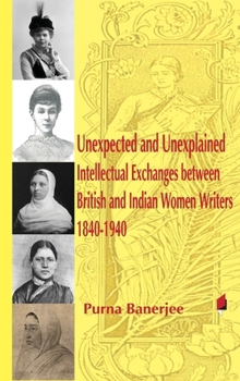 Paperback Unexpected and Unexplained Intellectual Exchanges between British and Indian Women Writers 1840-1940 Book