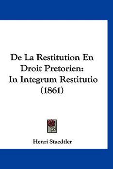 Hardcover De La Restitution En Droit Pretorien: In Integrum Restitutio (1861) [French] Book