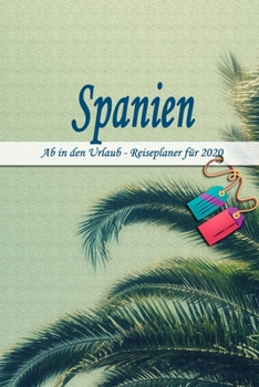 Spanien - Ab in den Urlaub - Reiseplaner 2020: Urlaubsplaner für deine Reise in 2020 | Checklisten | Kontaktdaten | Packliste | Platz für Fotos und ... | 6" x 9" (ca. Din-A5) (German Edition)