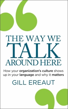 Paperback The Way We Talk Around Here: How Your Organization's Culture Shows Up in Your Language and Why It Matters Book