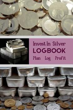 Paperback Invest In Silver Logbook Plan Log Profit: The Perfect Way To Organise And Log your Silver Investing Trades Book