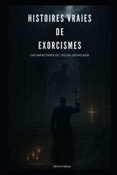 HISTOIRES VRAIES DE EXORCISMES: CAS IMPACTANTS DE L'ÉGLISE CATHOLIQUE (French Edition)