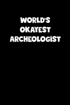 World's Okayest Archeologist Notebook - Archeologist Diary - Archeologist Journal - Funny Gift for Archeologist: Medium College-Ruled Journey Diary, 110 page, Lined, 6x9 (15.2 x 22.9 cm)