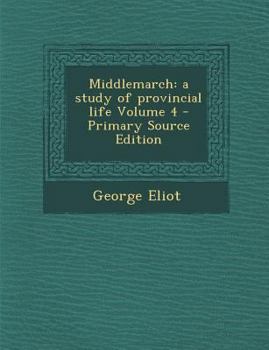 Middlemarch: A study of provincial life: Vol. 4 - Book #4 of the Middlemarch (4 volumes)