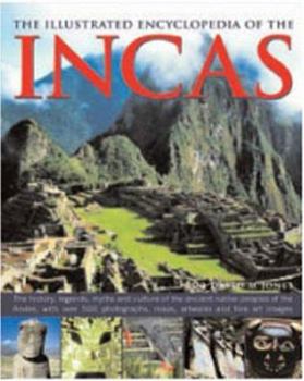 Hardcover The Illustrated Encyclopedia of the Incas: The History, Legends, Myths and Culture of the Ancient Native Peoples of the Andes, with Over 500 Photograp Book