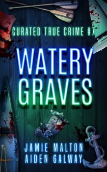 Curated True Crime #7: Watery Graves (Murder, Madness & Mayhem)